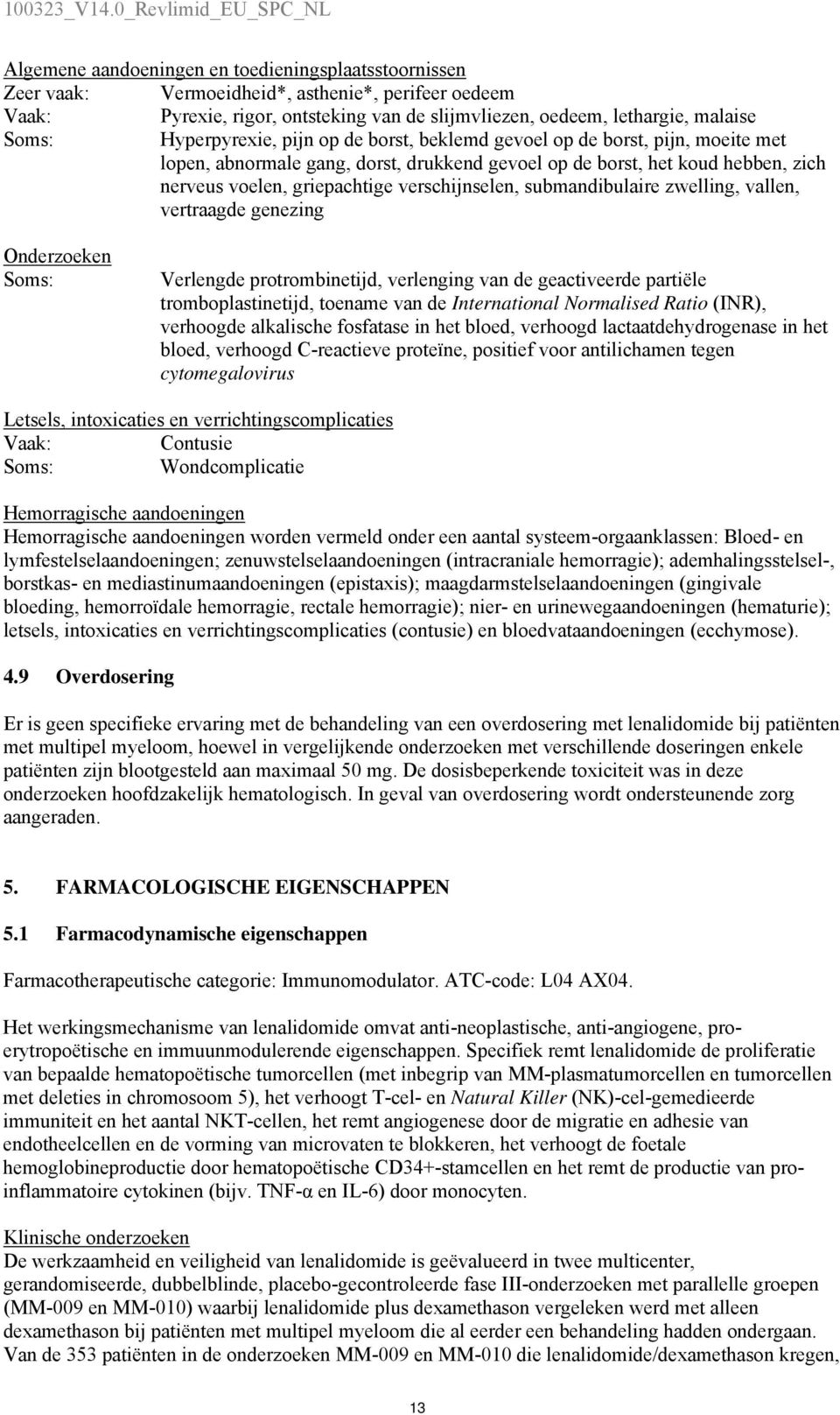 submandibulaire zwelling, vallen, vertraagde genezing Onderzoeken Verlengde protrombinetijd, verlenging van de geactiveerde partiële tromboplastinetijd, toename van de International Normalised Ratio