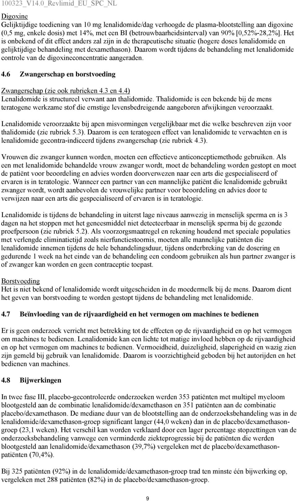 Daarom wordt tijdens de behandeling met lenalidomide controle van de digoxineconcentratie aangeraden. 4.6 Zwangerschap en borstvoeding Zwangerschap (zie ook rubrieken 4.3 en 4.