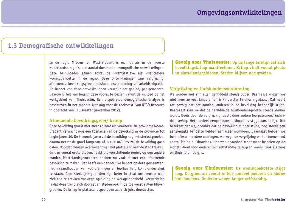 De impact van deze ontwikkelingen verschilt per gebied, per gemeente. Daarom is het van belang deze vooral te bezien vanuit de invloed op het werkgebied van Thuisvester.