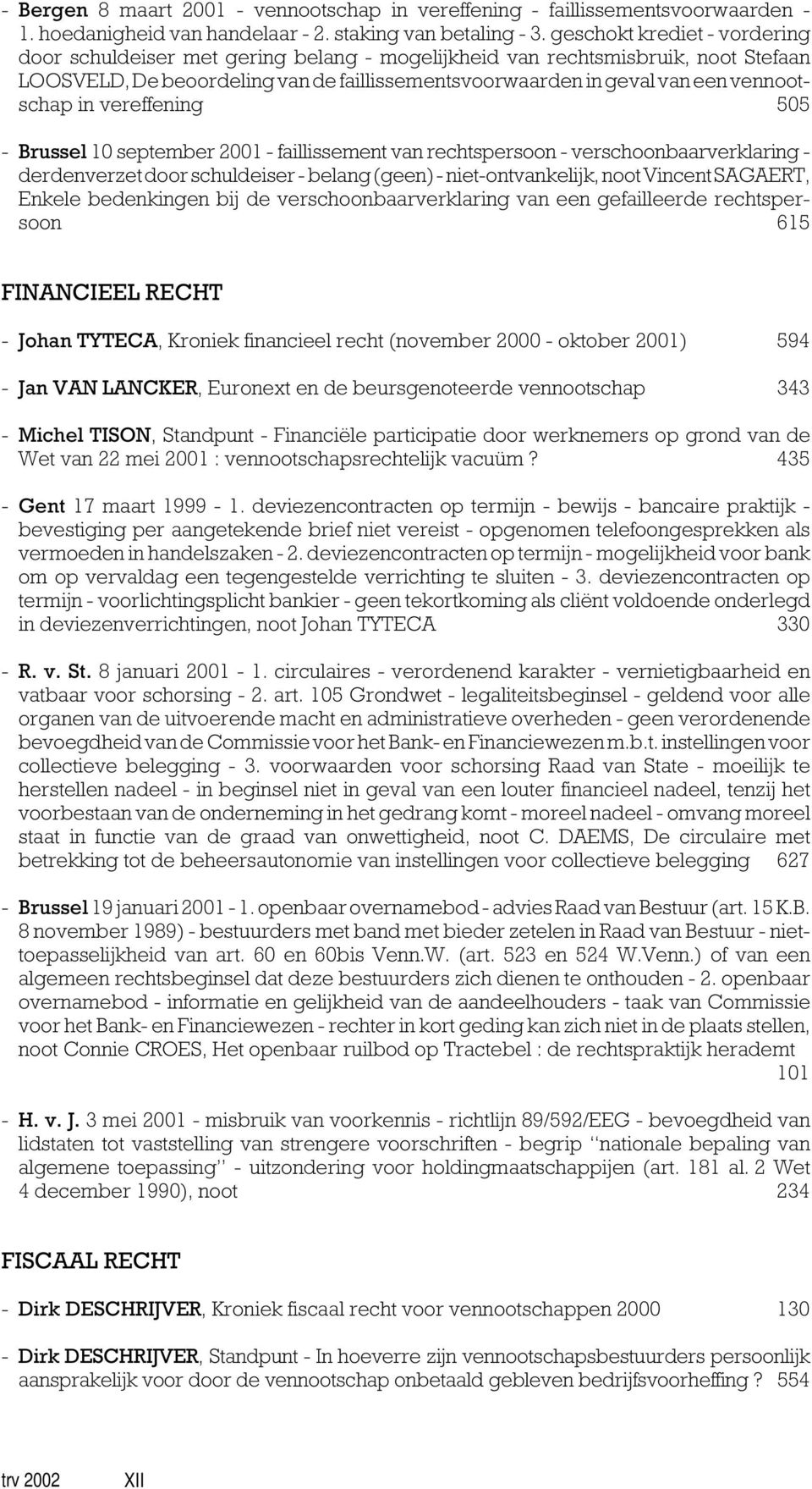 in vereffening 505 - Brussel 10 september 2001 - faillissement van rechtspersoon - verschoonbaarverklaring - derdenverzet door schuldeiser - belang (geen) - niet-ontvankelijk, noot Vincent SAGAERT,