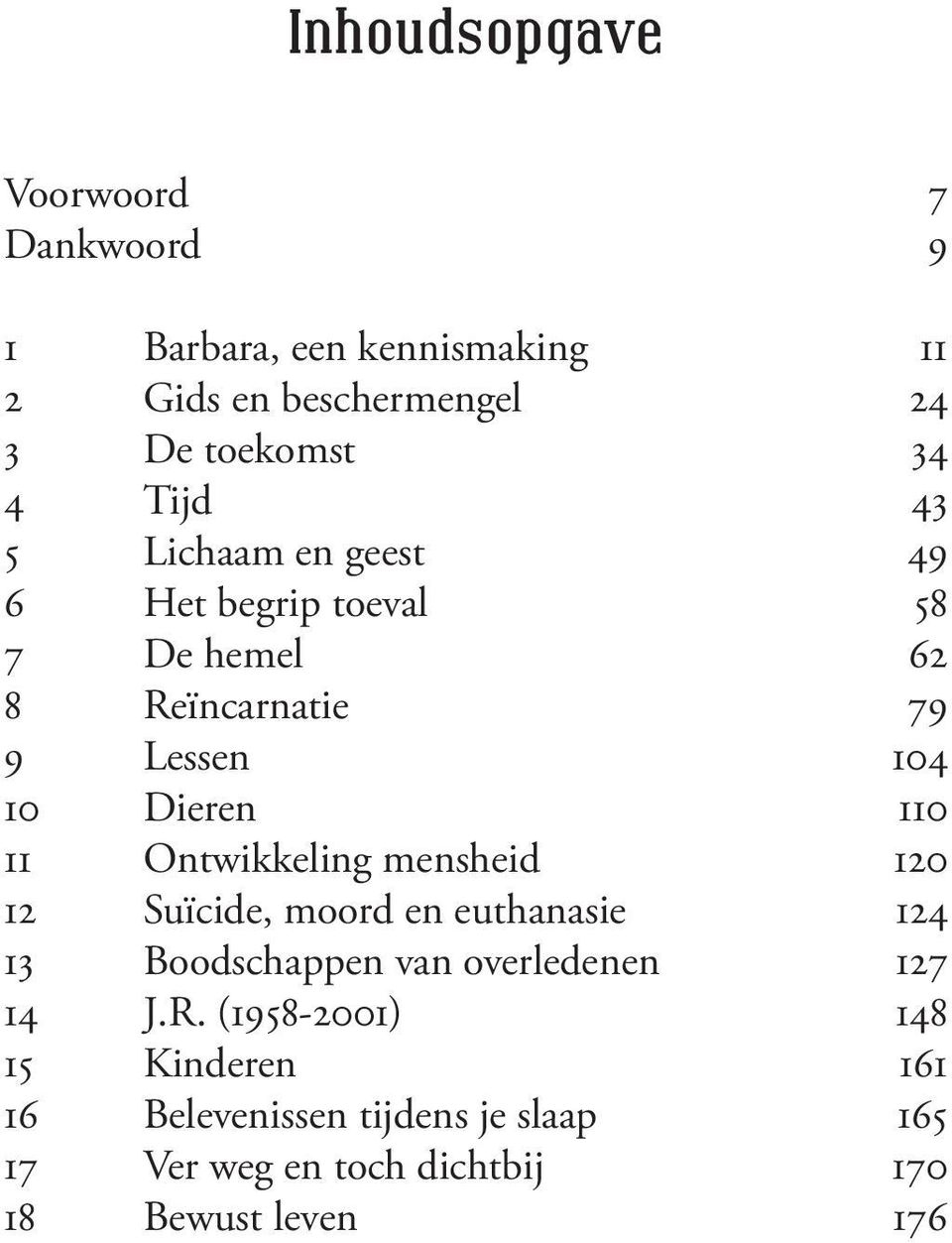 11 Ontwikkeling mensheid 120 12 Suïcide, moord en euthanasie 124 13 Boodschappen van overledenen 127 14 J.R.