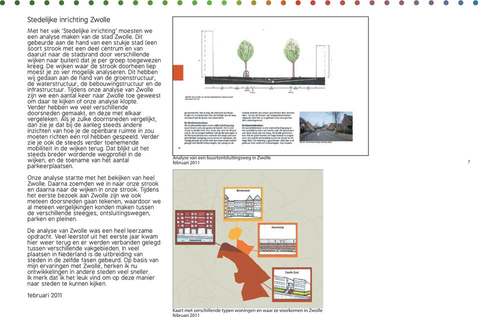 De wijken waar de strook doorheen liep moest je zo ver mogelijk analyseren. Dit hebben wij gedaan aan de hand van de groenstructuur, de waterstructuur, de bebouwingstructuur en de infrastructuur.