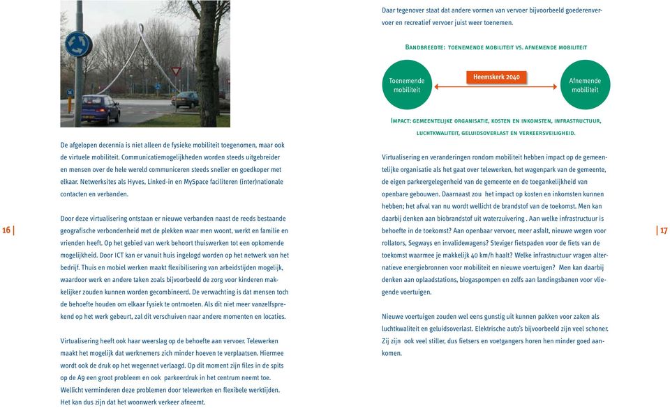 verkeersveiligheid. De afgelopen decennia is niet alleen de fysieke mobiliteit toegenomen, maar ook de virtuele mobiliteit.