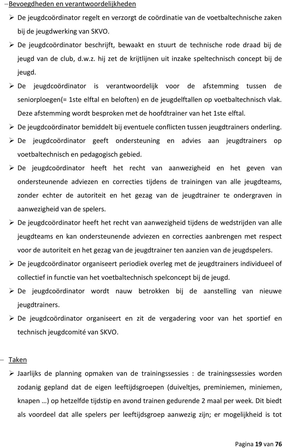 De jeugdcoördinator is verantwoordelijk voor de afstemming tussen de seniorploegen(= 1ste elftal en beloften) en de jeugdelftallen op voetbaltechnisch vlak.