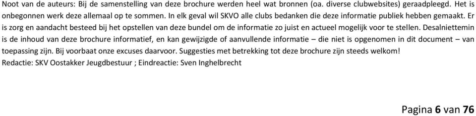 Er is zorg en aandacht besteed bij het opstellen van deze bundel om de informatie zo juist en actueel mogelijk voor te stellen.