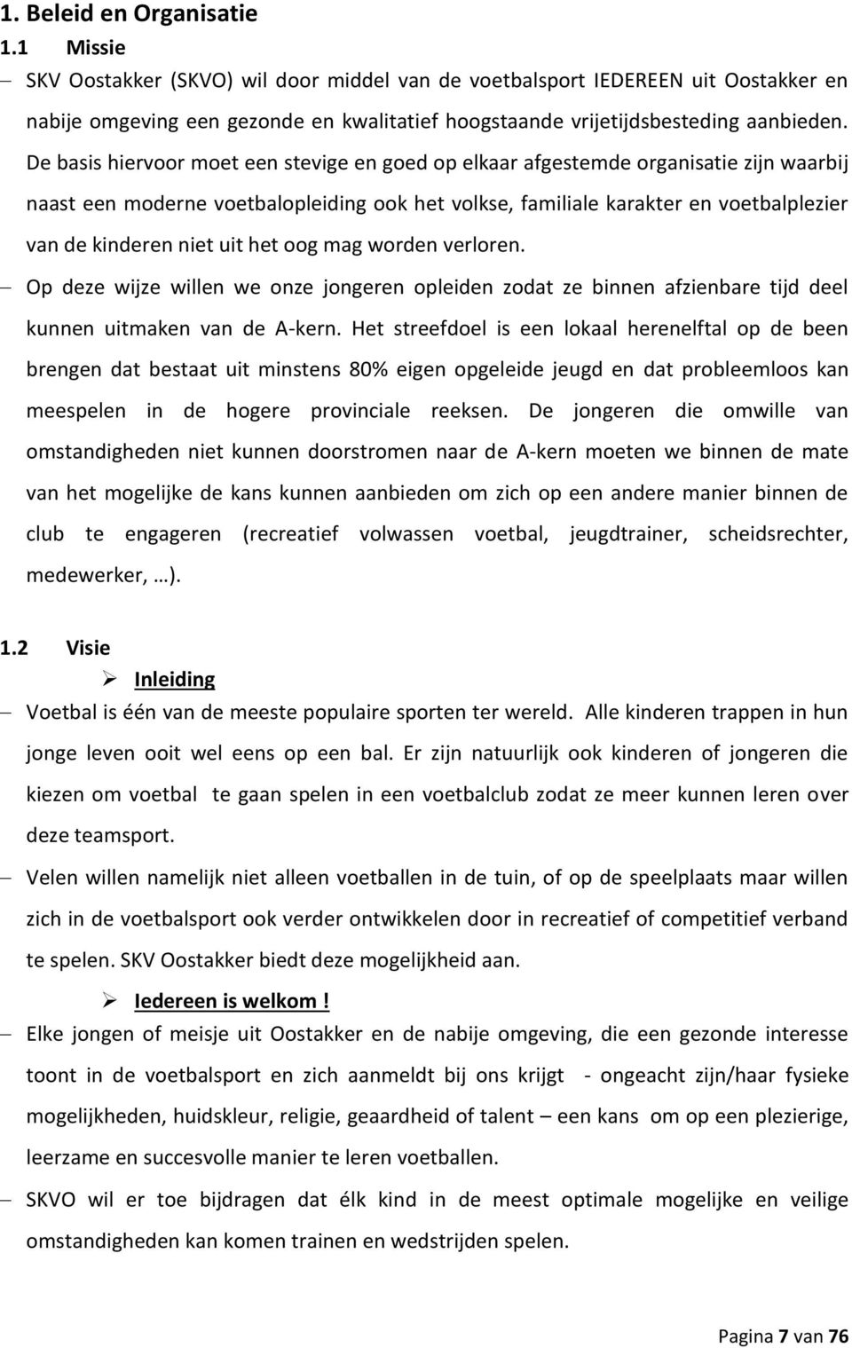 De basis hiervoor moet een stevige en goed op elkaar afgestemde organisatie zijn waarbij naast een moderne voetbalopleiding ook het volkse, familiale karakter en voetbalplezier van de kinderen niet