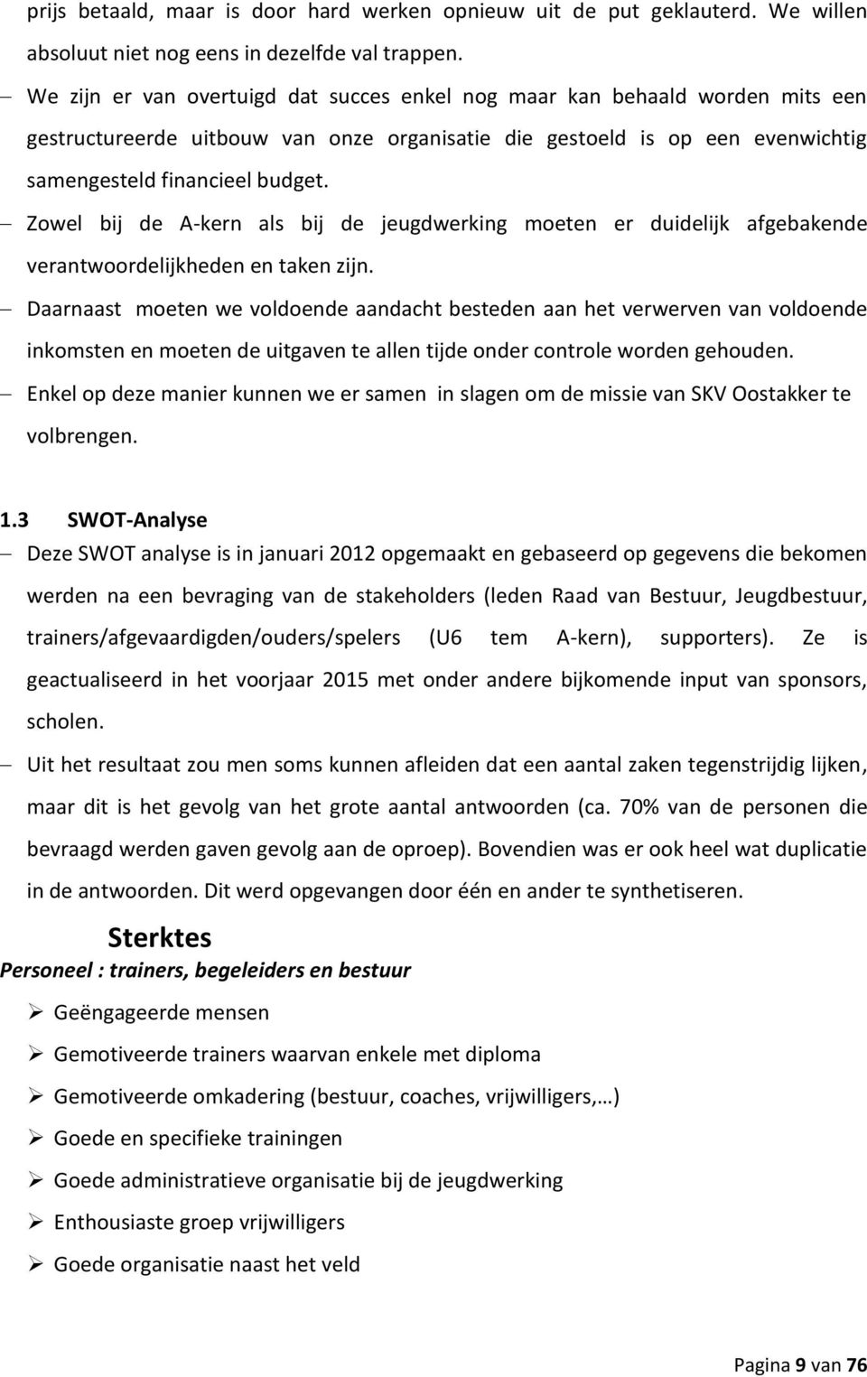 Zowel bij de A-kern als bij de jeugdwerking moeten er duidelijk afgebakende verantwoordelijkheden en taken zijn.