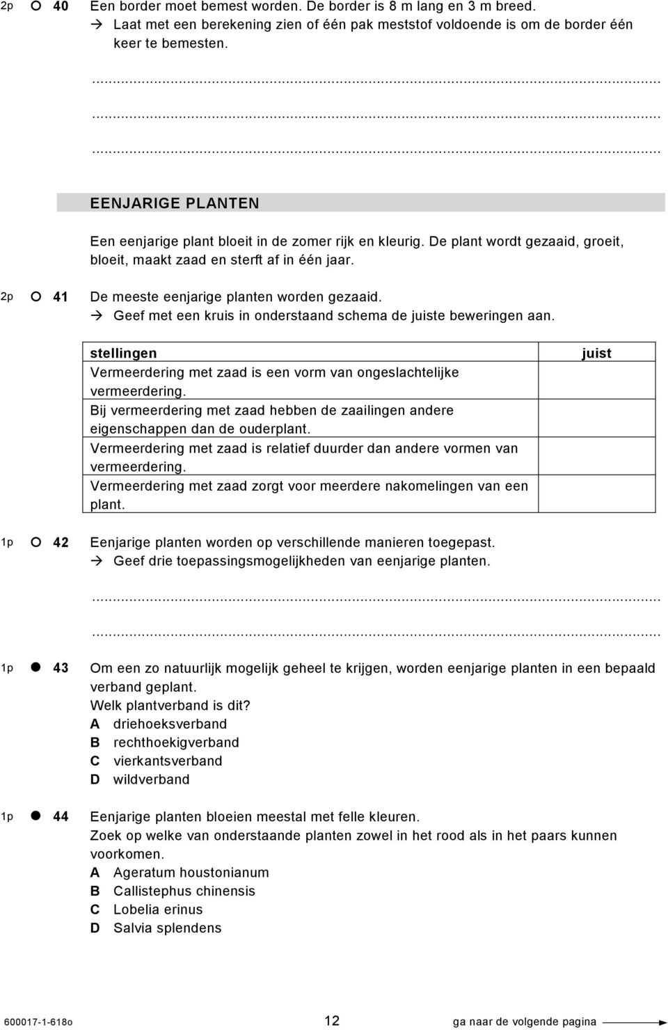 Geef met een kruis in onderstaand schema de juiste beweringen aan. stellingen Vermeerdering met zaad is een vorm van ongeslachtelijke vermeerdering.