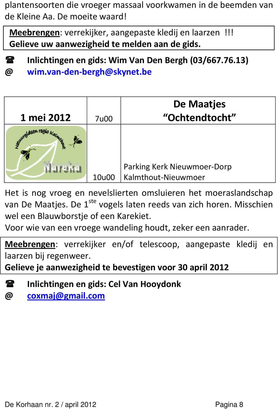 be 1 mei 2012 7u00 De Maatjes Ochtendtocht 10u00 Parking Kerk Nieuwmoer-Dorp Kalmthout-Nieuwmoer Het is nog vroeg en nevelslierten omsluieren het moeraslandschap van De Maatjes.