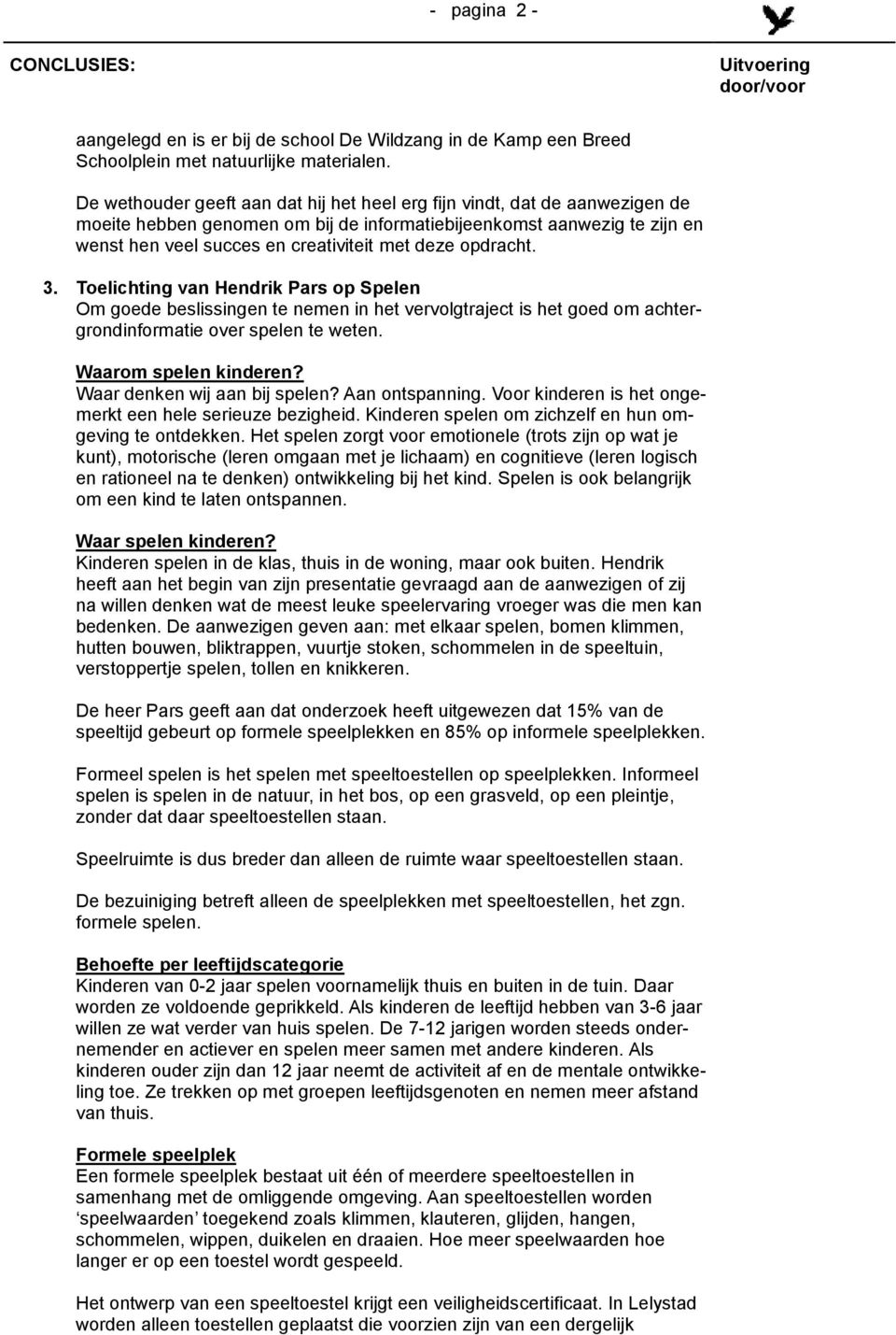 opdracht. 3. Toelichting van Hendrik Pars op Spelen Om goede beslissingen te nemen in het vervolgtraject is het goed om achtergrondinformatie over spelen te weten. Waarom spelen kinderen?