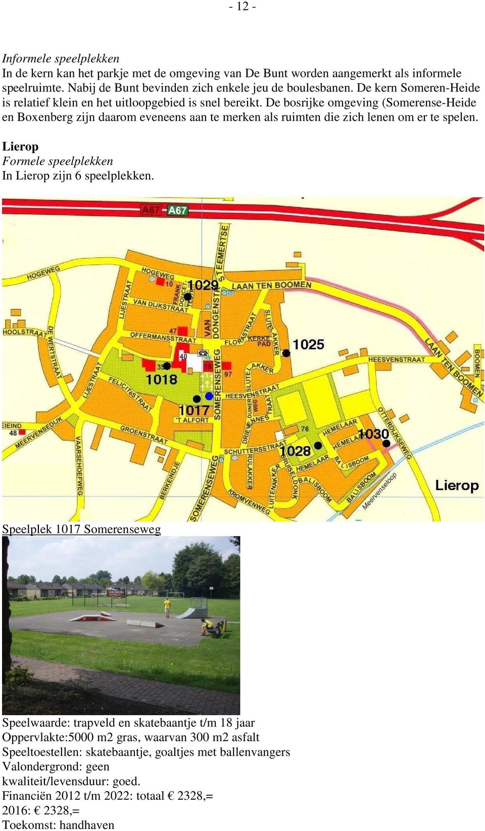 De bosrijke omgeving (Somerense-Heide en Boxenberg zijn daarom eveneens aan te merken als ruimten die zich lenen om er te spelen. Lierop Formele speelplekken In Lierop zijn 6 speelplekken.