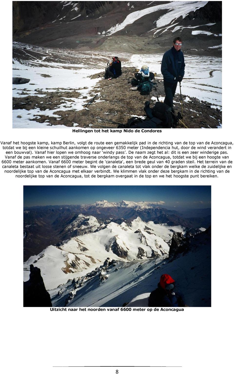 Vanaf de pas maken we een stijgende traverse onderlangs de top van de Aconcagua, totdat we bij een hoogte van 6600 meter aankomen.