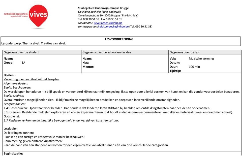 LESVOORBEREIDING Gegevens over de student Gegevens over de school en de klas Gegevens over de les Naam: Naam: Vak: Muzische vorming Groep: 1A Klas: Datum: Mentor: Duur: 100 min Tijdstip: Doelen: