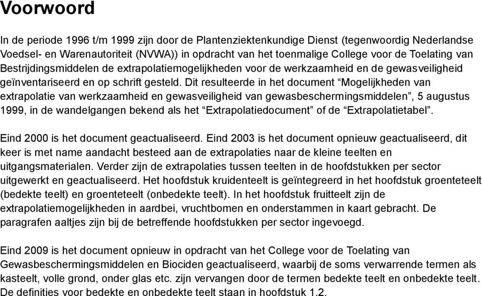 Dit resulteerde in het document Mogelijkheden van extrapolatie van werkzaamheid en gewasveiligheid van gewasbeschermingsmiddelen, 5 augustus 1999, in de wandelgangen bekend als het