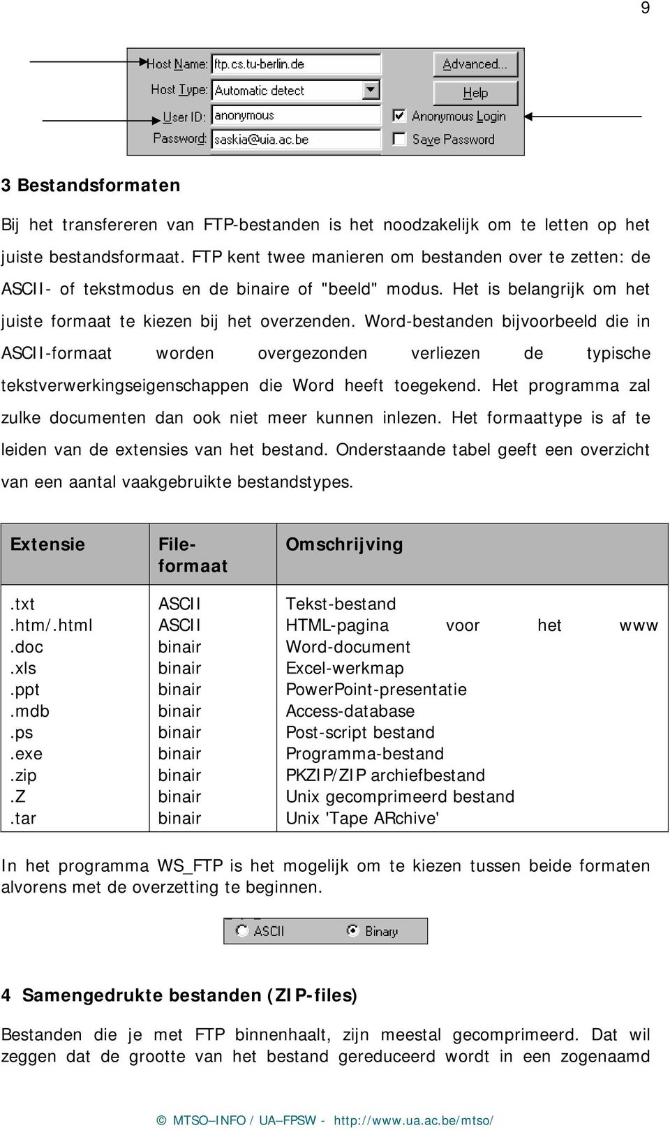 Word-bestanden bijvoorbeeld die in ASCII-formaat worden overgezonden verliezen de typische tekstverwerkingseigenschappen die Word heeft toegekend.