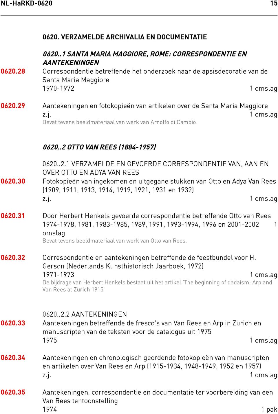 29 Aantekeningen en fotokopieën van artikelen over de Santa Maria Maggiore Bevat tevens beeldmateriaal van werk van Arnolfo di Cambio. 0620..2 Otto van Rees (1884-1957) 0620..2.1 Verzamelde en gevoerde correspondentie van, aan en over Otto en Adya van Rees 0620.