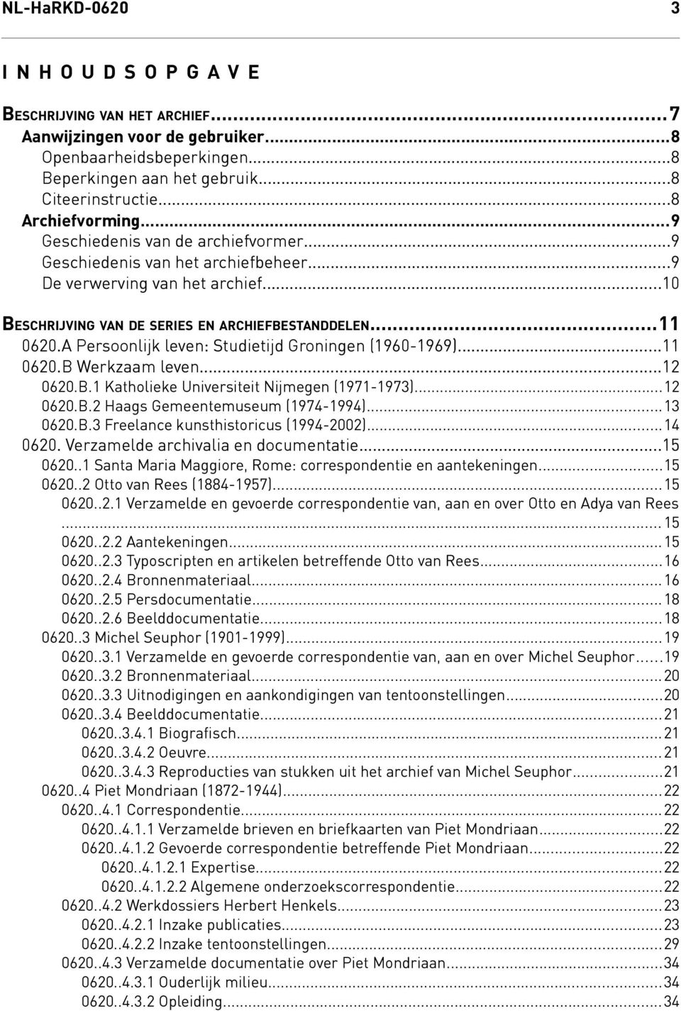 A Persoonlijk leven: Studietijd Groningen (1960-1969)...11 0620.B Werkzaam leven...12 0620.B.1 Katholieke Universiteit Nijmegen (1971-1973)...12 0620.B.2 Haags Gemeentemuseum (1974-1994)...13 0620.B.3 Freelance kunsthistoricus (1994-2002).