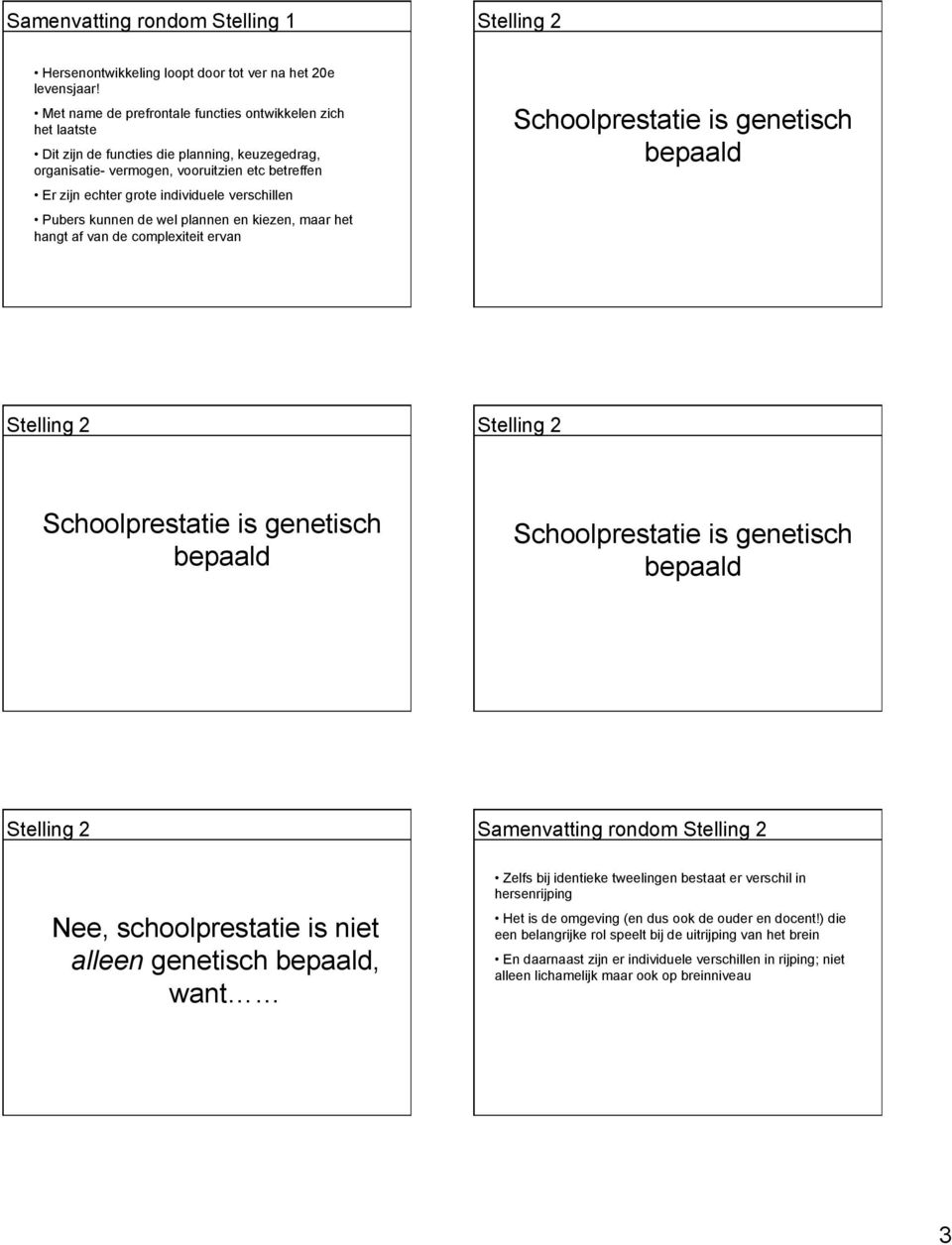 verschillen Pubers kunnen de wel plannen en kiezen, maar het hangt af van de complexiteit ervan Schoolprestatie is genetisch bepaald Schoolprestatie is genetisch bepaald Schoolprestatie is genetisch