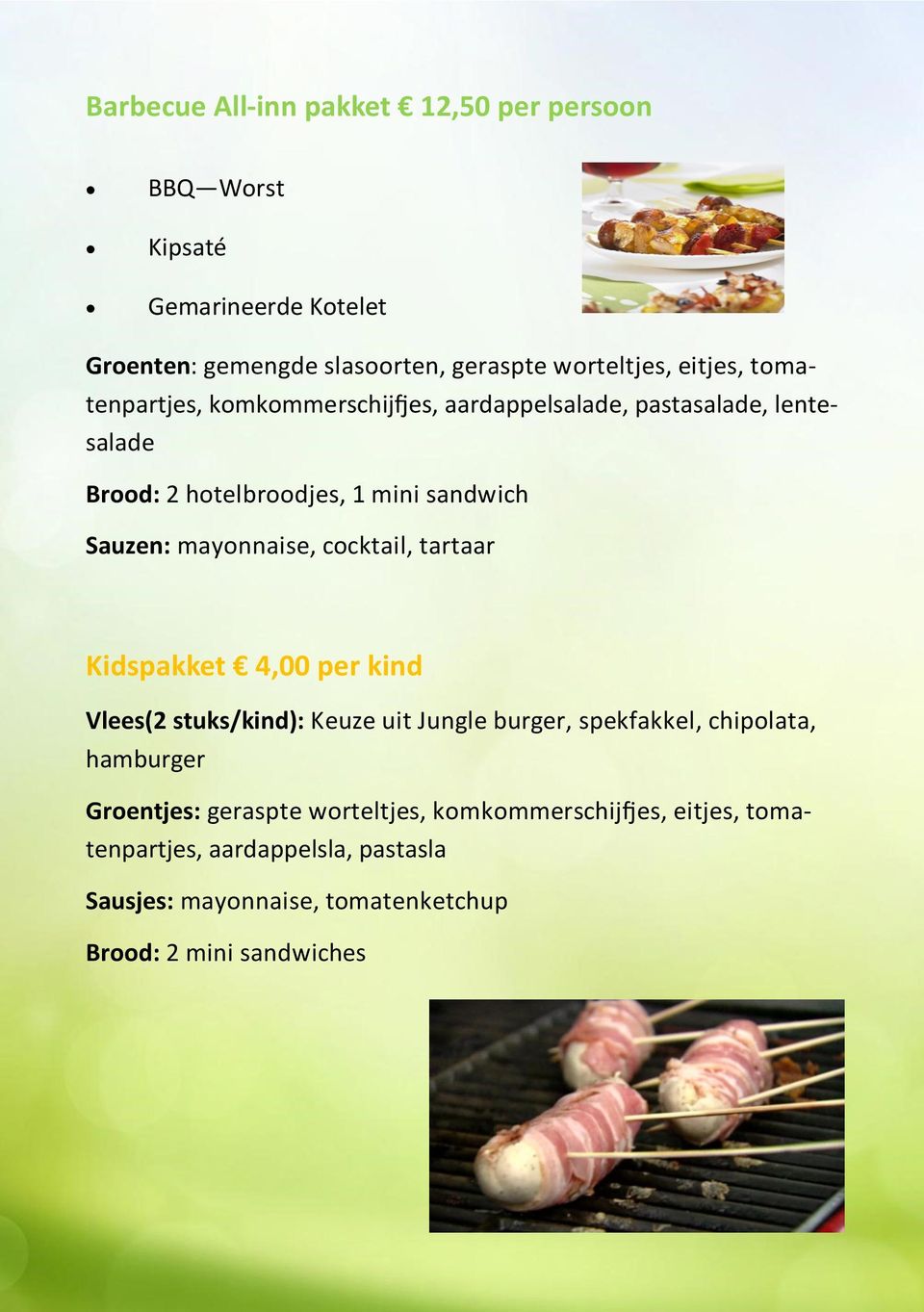 mayonnaise, cocktail, tartaar Kidspakket 4,00 per kind Vlees(2 stuks/kind): Keuze uit Jungle burger, spekfakkel, chipolata, hamburger