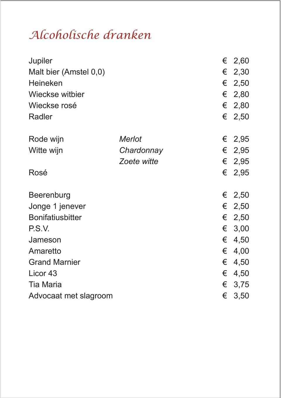 Ä 2,95 Rosé Ä 2,95 Beerenburg Ä 2,50 Jonge 1 jenever Ä 2,50 Bonifatiusbitter Ä 2,50 P.S.V.