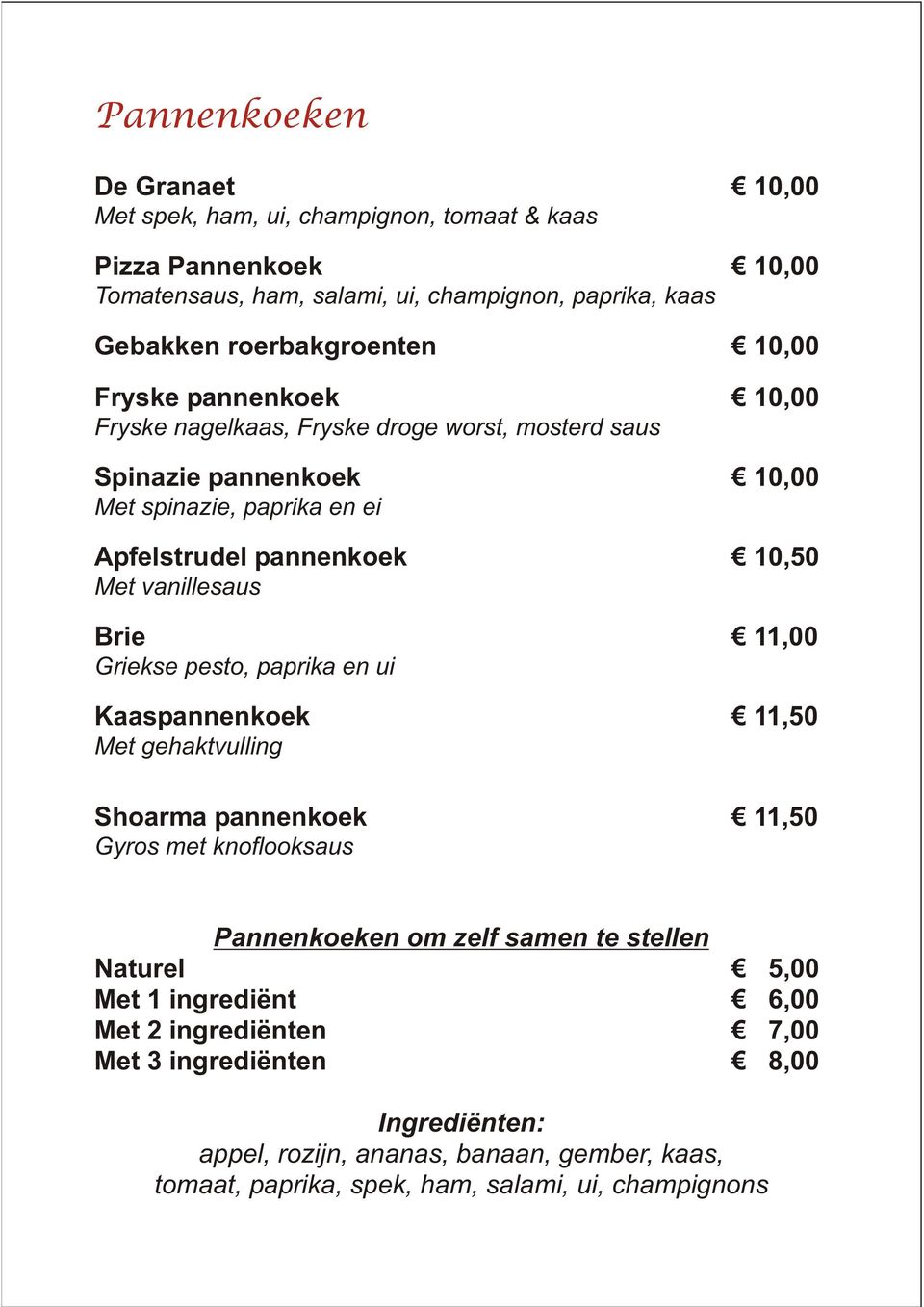 vanillesaus Brie Ä 11,00 Griekse pesto, paprika en ui Kaaspannenkoek Ä 11,50 Met gehaktvulling Shoarma pannenkoek Ä 11,50 Gyros met knoflooksaus Pannenkoeken om zelf samen te stellen