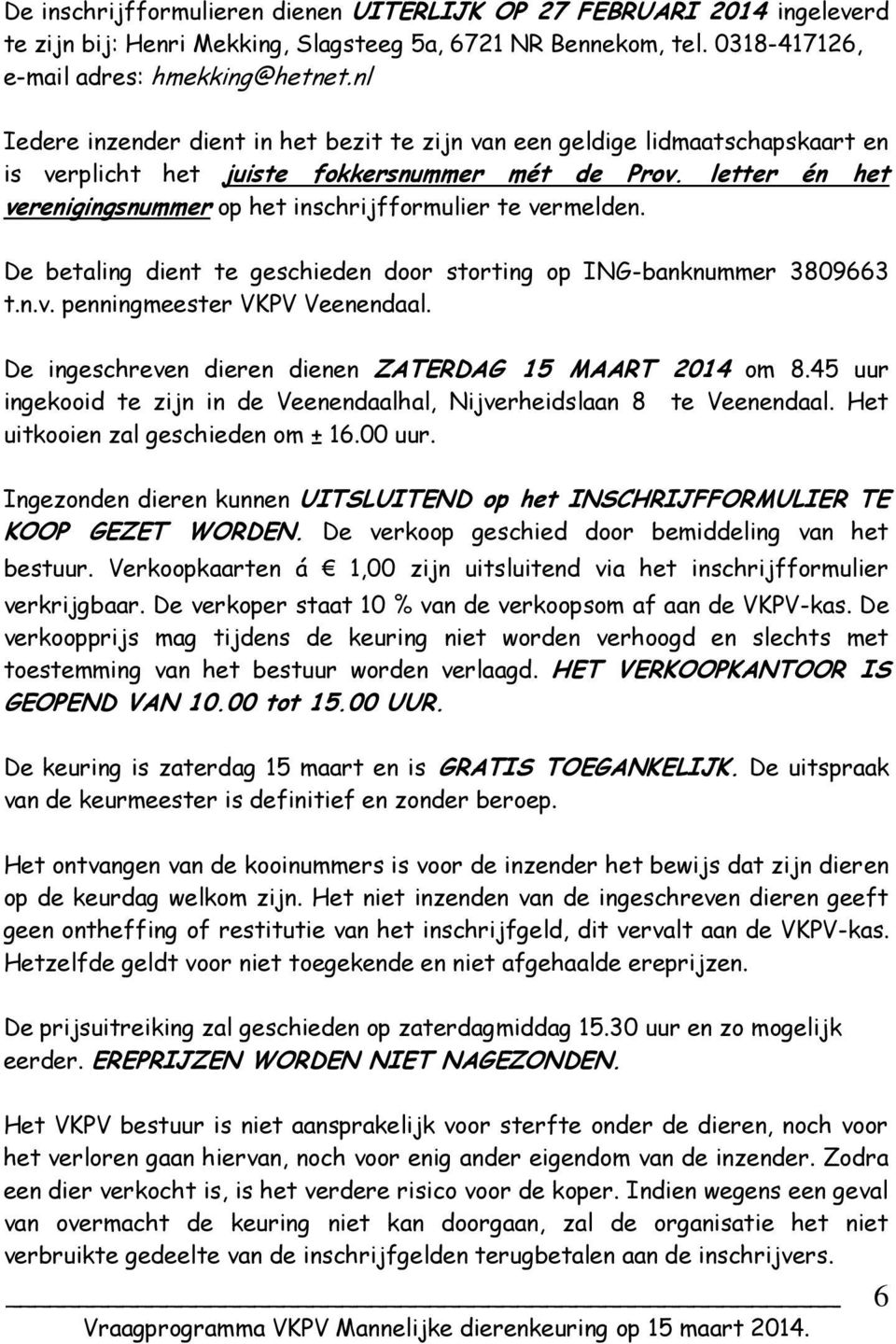 letter én het verenigingsnummer op het inschrijfformulier te vermelden. De betaling dient te geschieden door storting op ING-banknummer 3809663 t.n.v. penningmeester VKPV Veenendaal.