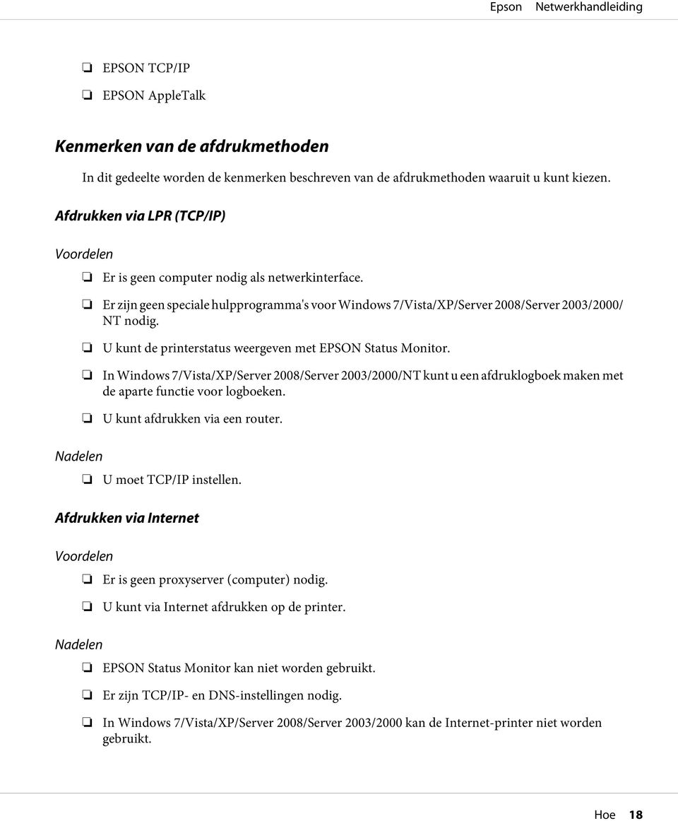 U kunt de printerstatus weergeven met EPSON Status Monitor. In Windows 7/Vista/XP/Server 2008/Server 2003/2000/NT kunt u een afdruklogboek maken met de aparte functie voor logboeken.