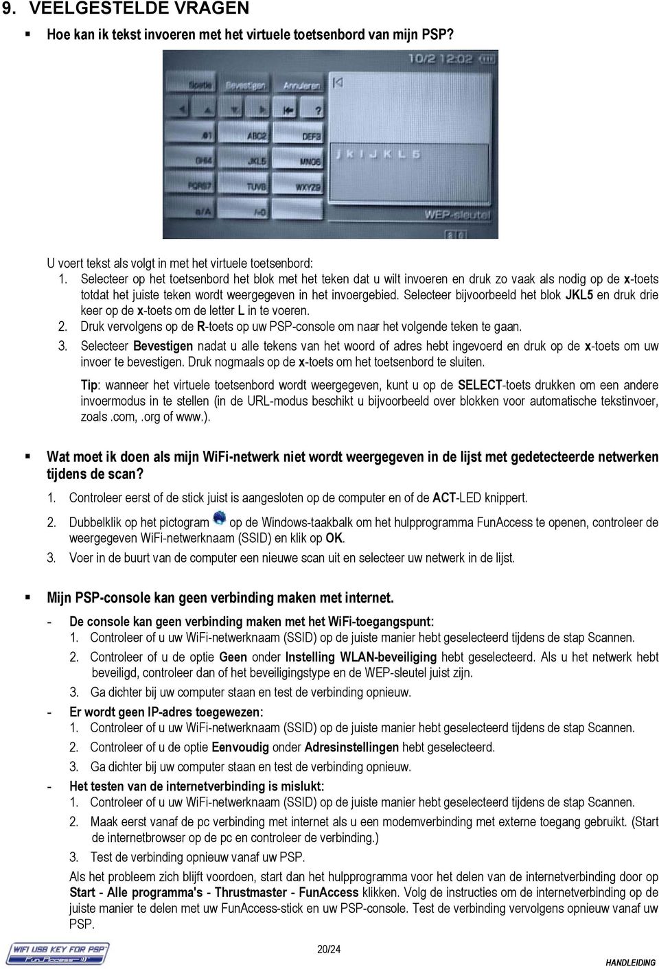 Selecteer bijvoorbeeld het blok JKL5 en druk drie keer op de x-toets om de letter L in te voeren. 2. Druk vervolgens op de R-toets op uw PSP-console om naar het volgende teken te gaan. 3.