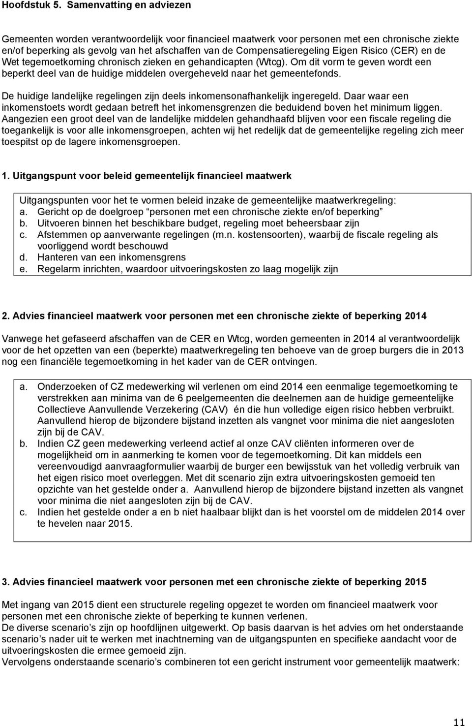 Eigen Risico (CER) en de Wet tegemoetkoming chronisch zieken en gehandicapten (Wtcg). Om dit vorm te geven wordt een beperkt deel van de huidige middelen overgeheveld naar het gemeentefonds.