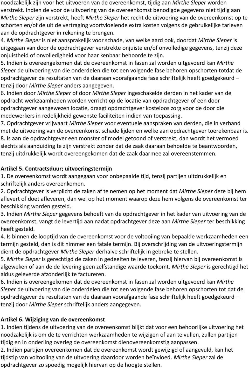 de uit de vertraging voortvloeiende extra kosten volgens de gebruikelijke tarieven aan de opdrachtgever in rekening te brengen. 4.