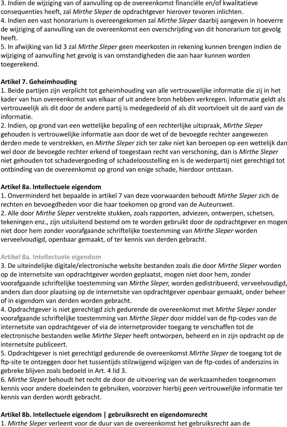 In afwijking van lid 3 zal Mirthe Sleper geen meerkosten in rekening kunnen brengen indien de wijziging of aanvulling het gevolg is van omstandigheden die aan haar kunnen worden toegerekend.