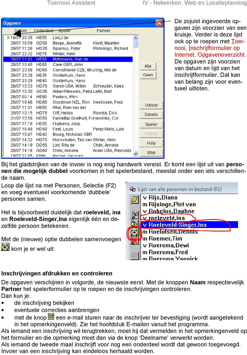 Er komt een lijst uit van personen die mogelijk dubbel voorkomen in het spelerbestand, meestal onder een iets verschillende naam.