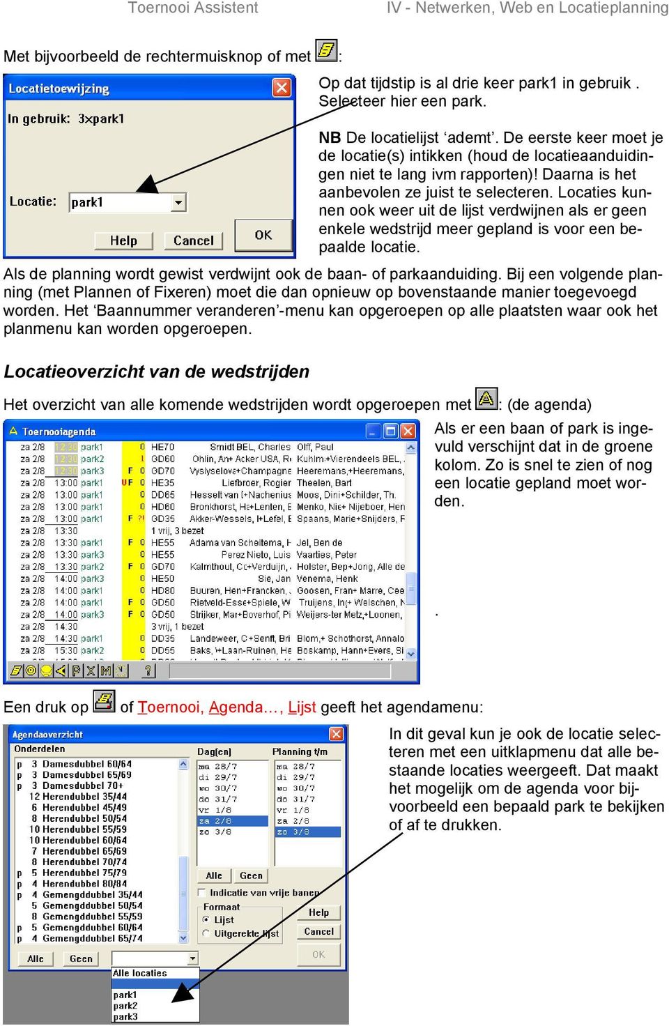 Locaties kunnen ook weer uit de lijst verdwijnen als er geen enkele wedstrijd meer gepland is voor een bepaalde locatie. Als de planning wordt gewist verdwijnt ook de baan- of parkaanduiding.