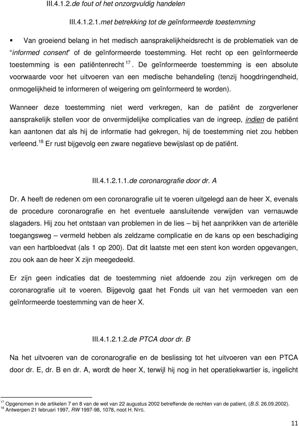 De geïnformeerde toestemming is een absolute voorwaarde voor het uitvoeren van een medische behandeling (tenzij hoogdringendheid, onmogelijkheid te informeren of weigering om geïnformeerd te worden).