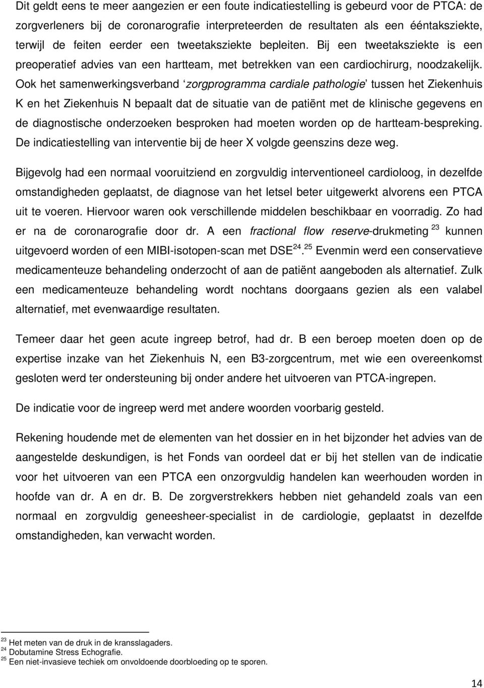 Ook het samenwerkingsverband zorgprogramma cardiale pathologie tussen het Ziekenhuis K en het Ziekenhuis N bepaalt dat de situatie van de patiënt met de klinische gegevens en de diagnostische