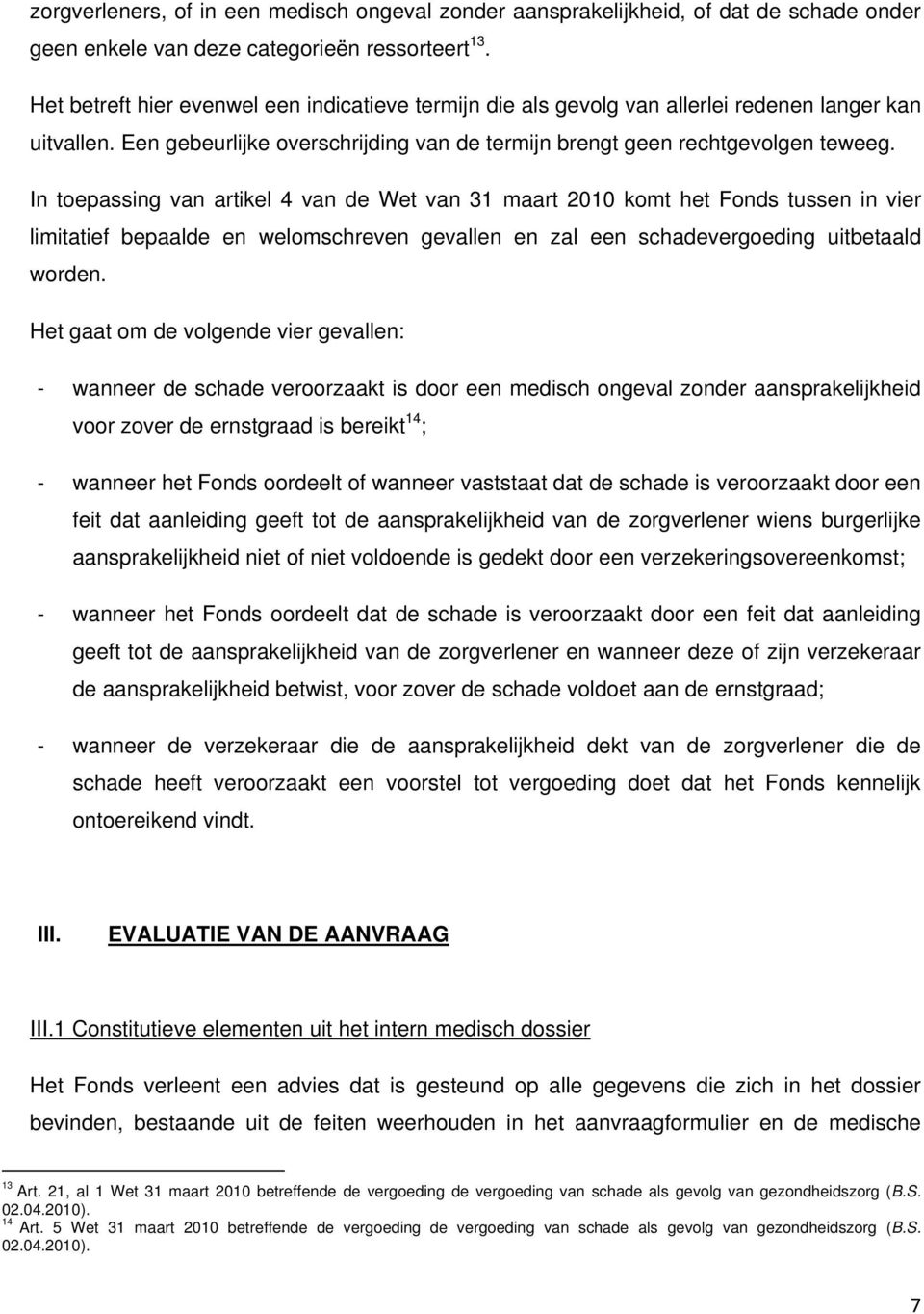 In toepassing van artikel 4 van de Wet van 31 maart 2010 komt het Fonds tussen in vier limitatief bepaalde en welomschreven gevallen en zal een schadevergoeding uitbetaald worden.