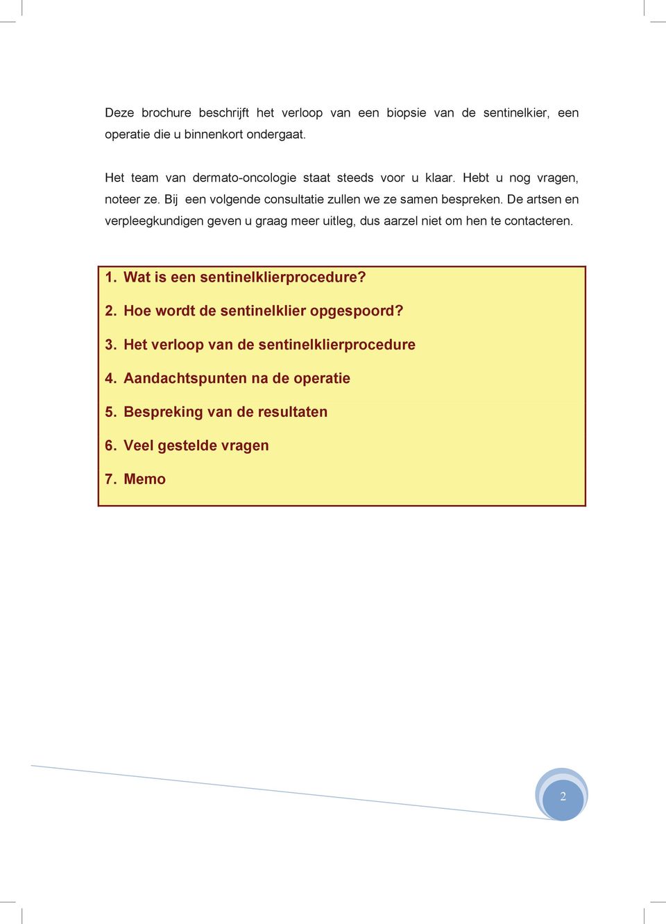 De artsen en verpleegkundigen geven u graag meer uitleg, dus aarzel niet om hen te contacteren. 1. Wat is een sentinelklierprocedure? 2.