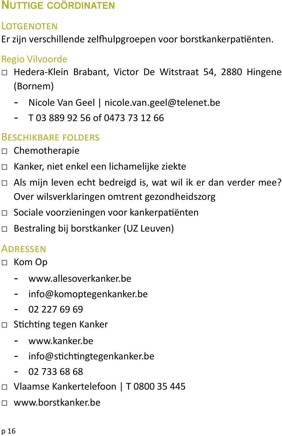 be - T 03 889 92 56 of 0473 73 12 66 Beschikbare folders Chemotherapie Kanker, niet enkel een lichamelijke ziekte Als mijn leven echt bedreigd is, wat wil ik er dan verder mee?