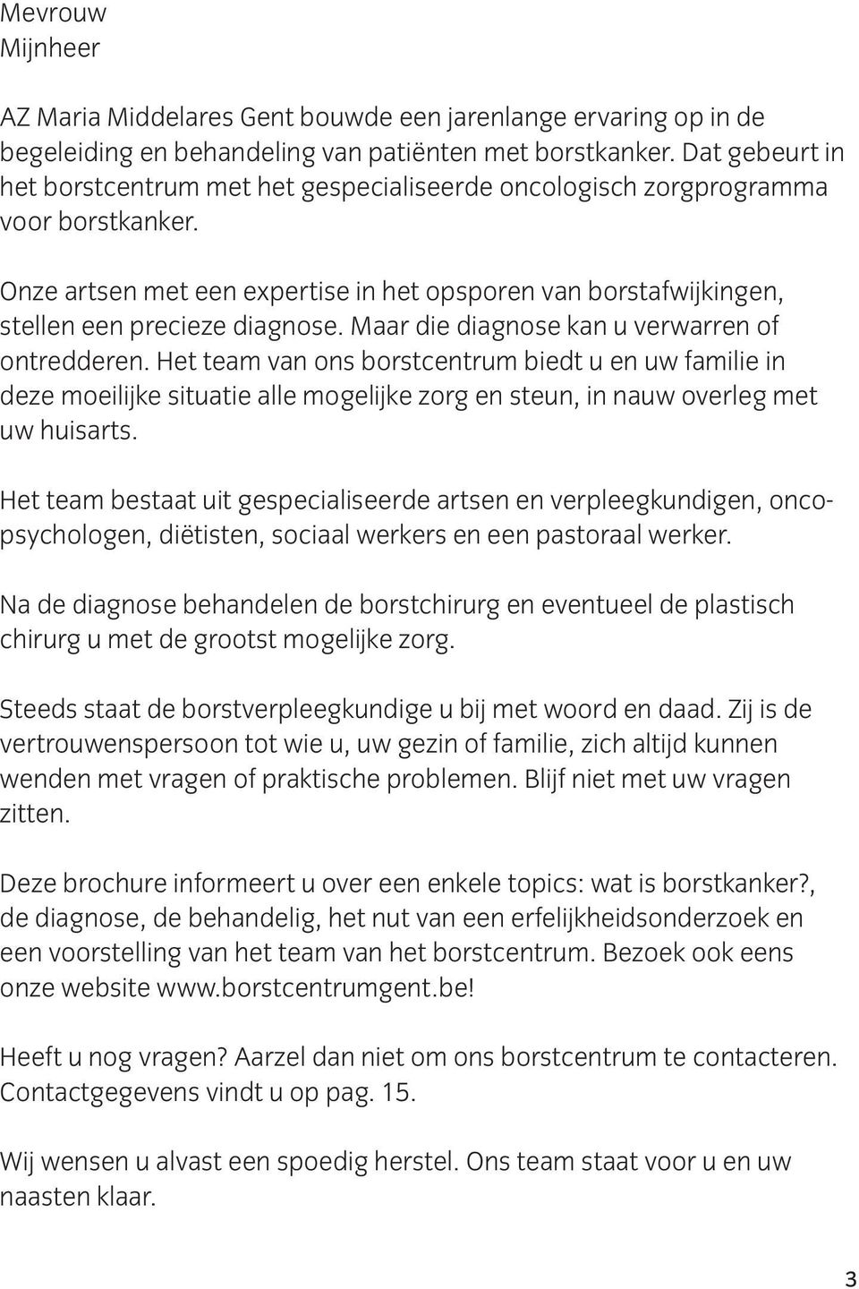 Maar die diagnose kan u verwarren of ontredderen. Het team van ons borstcentrum biedt u en uw familie in deze moeilijke situatie alle mogelijke zorg en steun, in nauw overleg met uw huisarts.