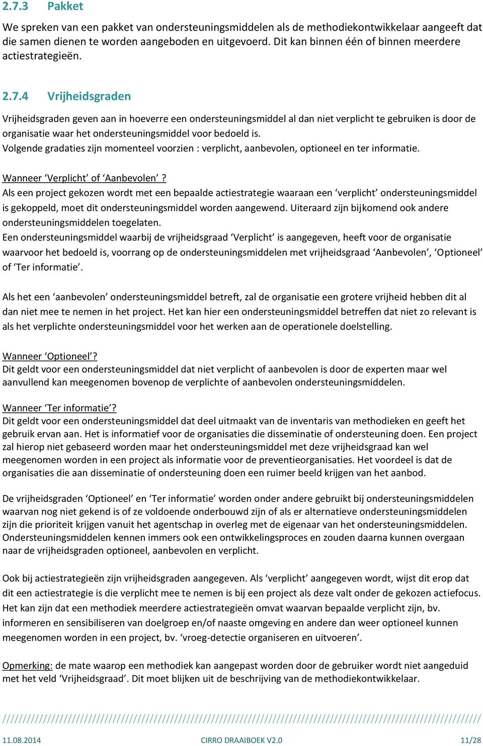 4 Vrijheidsgraden Vrijheidsgraden geven aan in hoeverre een ondersteuningsmiddel al dan niet verplicht te gebruiken is door de organisatie waar het ondersteuningsmiddel voor bedoeld is.