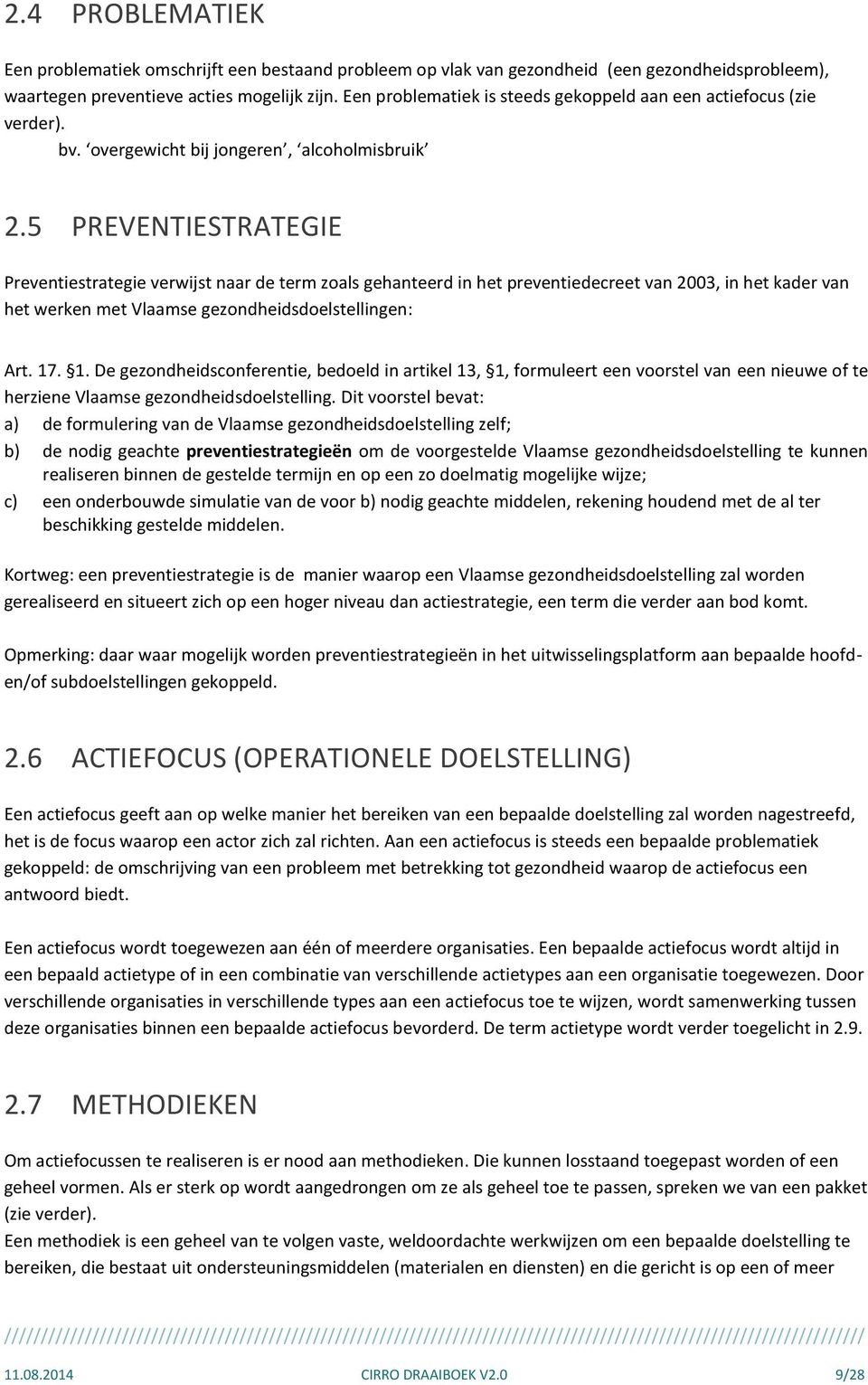 5 PREVENTIESTRATEGIE Preventiestrategie verwijst naar de term zoals gehanteerd in het preventiedecreet van 2003, in het kader van het werken met Vlaamse gezondheidsdoelstellingen: Art. 17