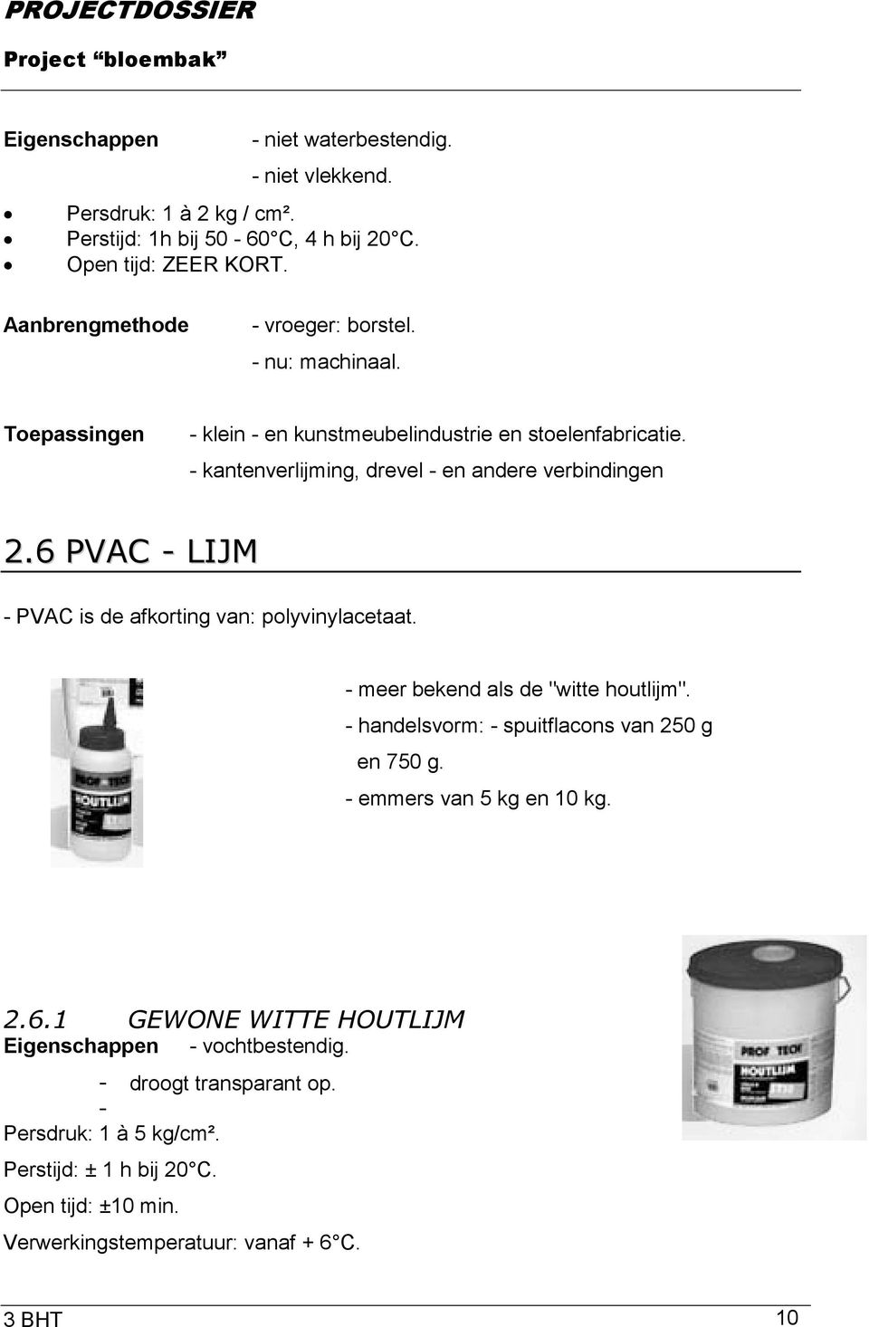 - kantenverlijming, drevel - en andere verbindingen 2.6 PVAC - LIJM - PVAC is de afkorting van: polyvinylacetaat. - meer bekend als de "witte houtlijm".