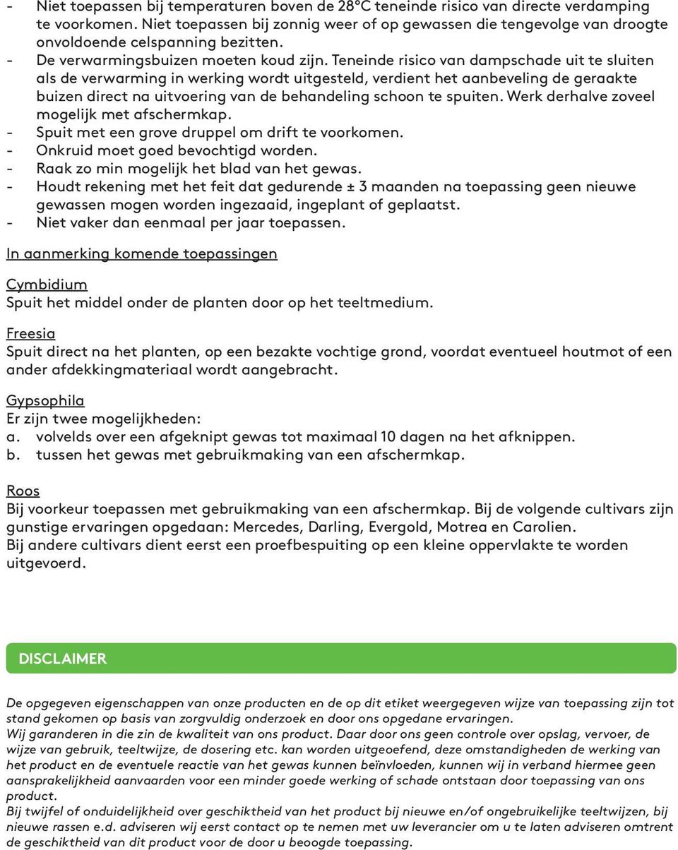 Teneinde risico van dampschade uit te sluiten als de verwarming in werking wordt uitgesteld, verdient het aanbeveling de geraakte buizen direct na uitvoering van de behandeling schoon te spuiten.