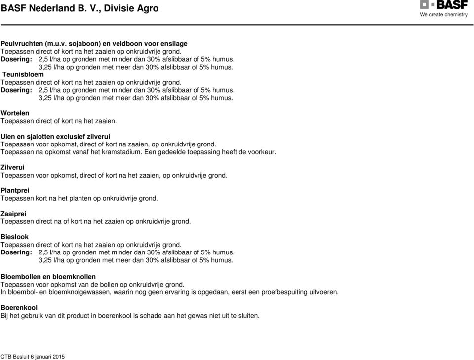 Dosering: 2,5 l/ha op gronden met minder dan 30% afslibbaar of 5% humus. 3,25 l/ha op gronden met meer dan 30% afslibbaar of 5% humus. Wortelen Toepassen direct of kort na het zaaien.