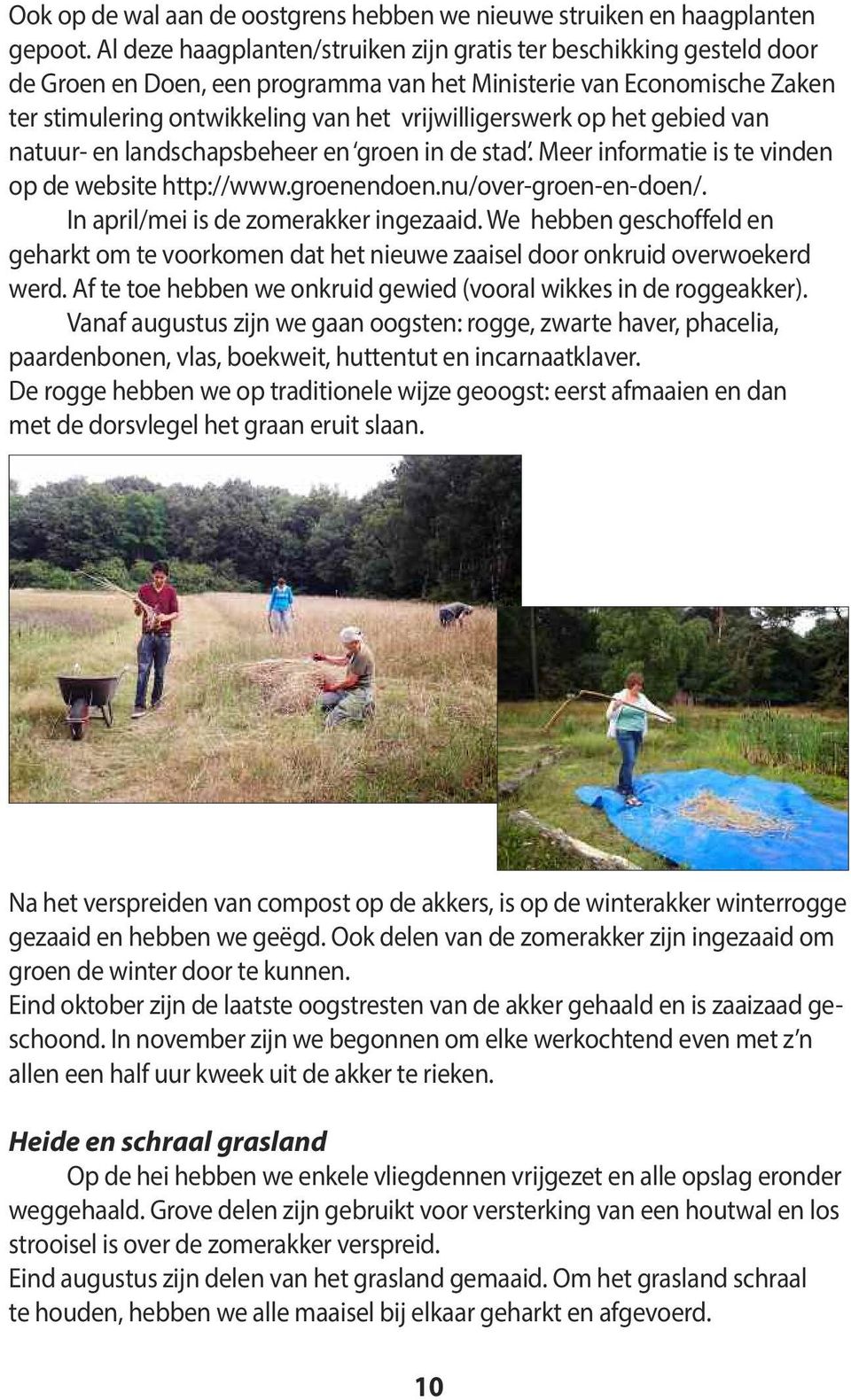 op het gebied van natuur- en landschapsbeheer en groen in de stad. Meer informatie is te vinden op de website http://www.groenendoen.nu/over-groen-en-doen/. In april/mei is de zomerakker ingezaaid.