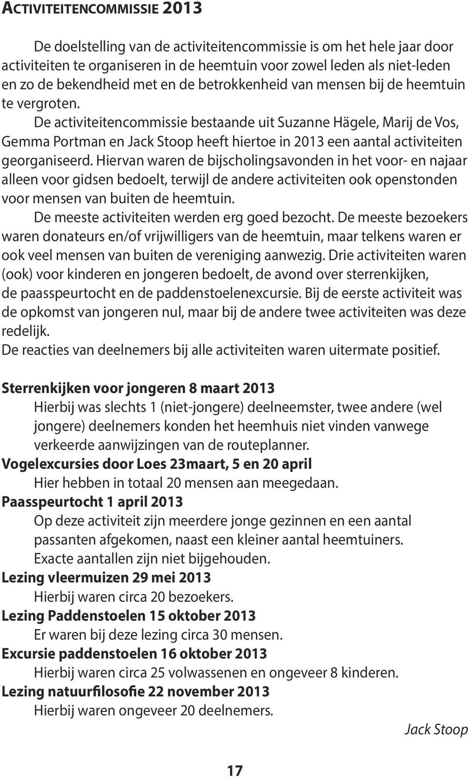 De activiteitencommissie bestaande uit Suzanne Hägele, Marij de Vos, Gemma Portman en Jack Stoop heeft hiertoe in 2013 een aantal activiteiten georganiseerd.