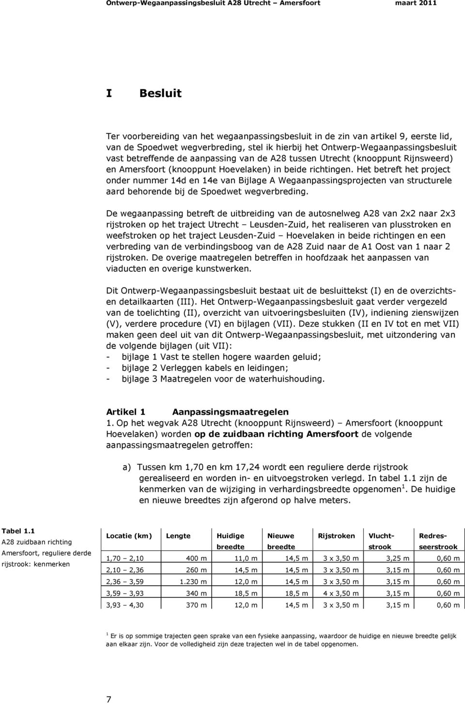 Het betreft het project onder nummer 14d en 14e van Bijlage A Wegaanpassingsprojecten van structurele aard behorende bij de Spoedwet wegverbreding.