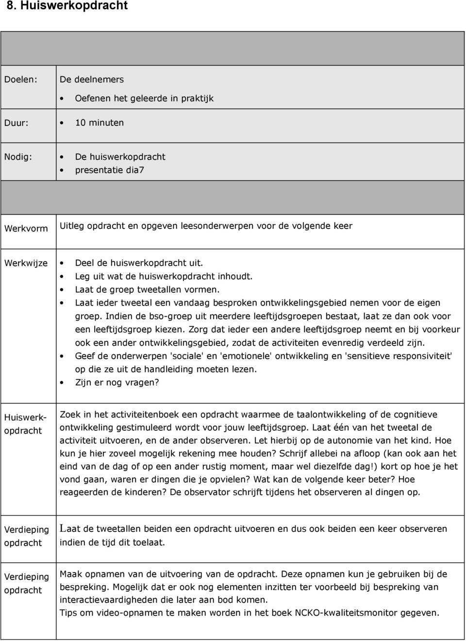 Laat ieder tweetal een vandaag besproken ontwikkelingsgebied nemen voor de eigen groep. Indien de bso-groep uit meerdere leeftijdsgroepen bestaat, laat ze dan ook voor een leeftijdsgroep kiezen.