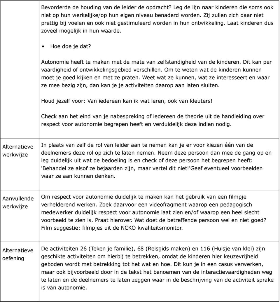 Autonomie heeft te maken met de mate van zelfstandigheid van de kinderen. Dit kan per vaardigheid of ontwikkelingsgebied verschillen.