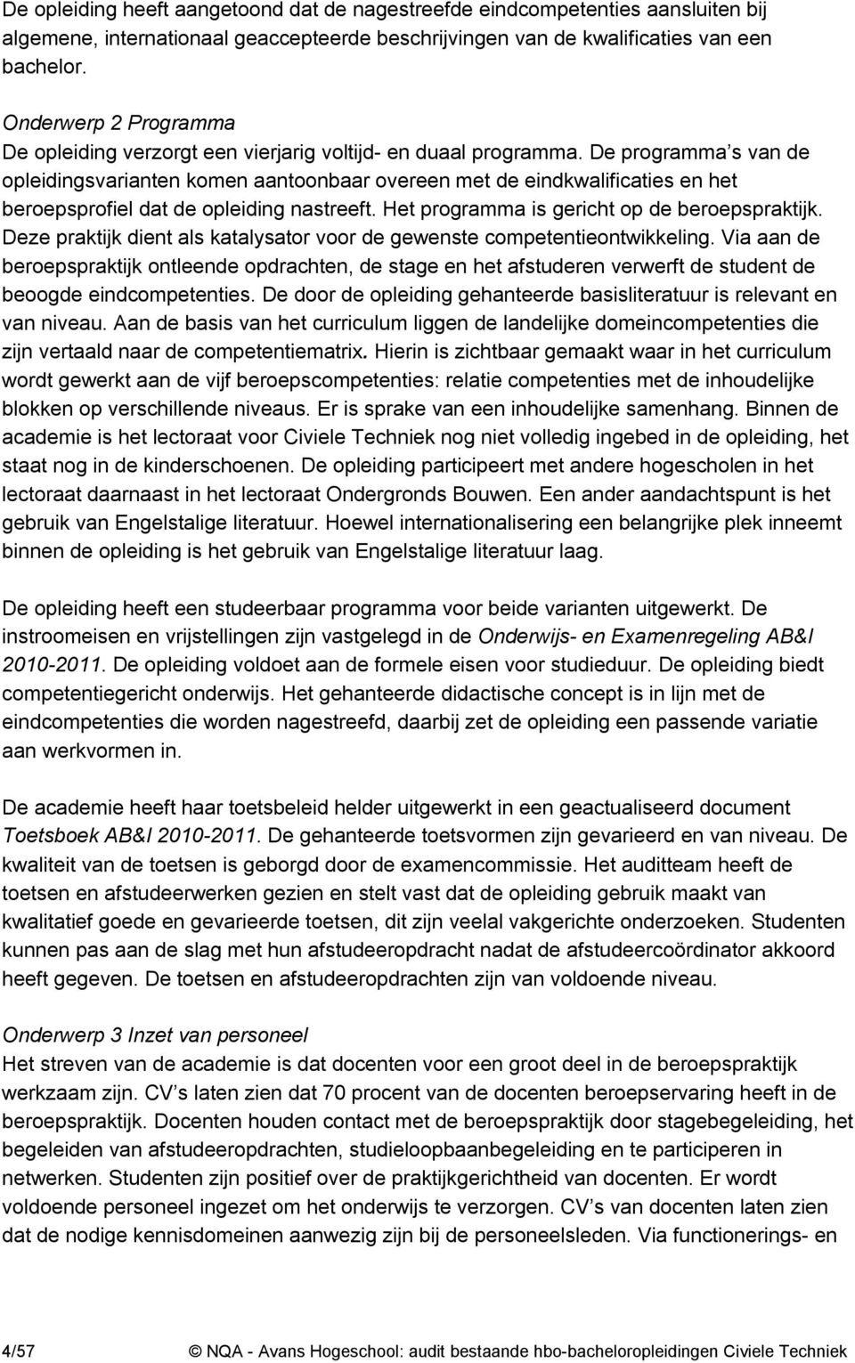 De programma s van de opleidingsvarianten komen aantoonbaar overeen met de eindkwalificaties en het beroepsprofiel dat de opleiding nastreeft. Het programma is gericht op de beroepspraktijk.